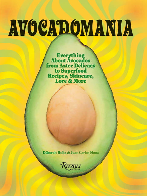 Avocadomania: Everything About Avocados 70 Tasty Recipes and Mor