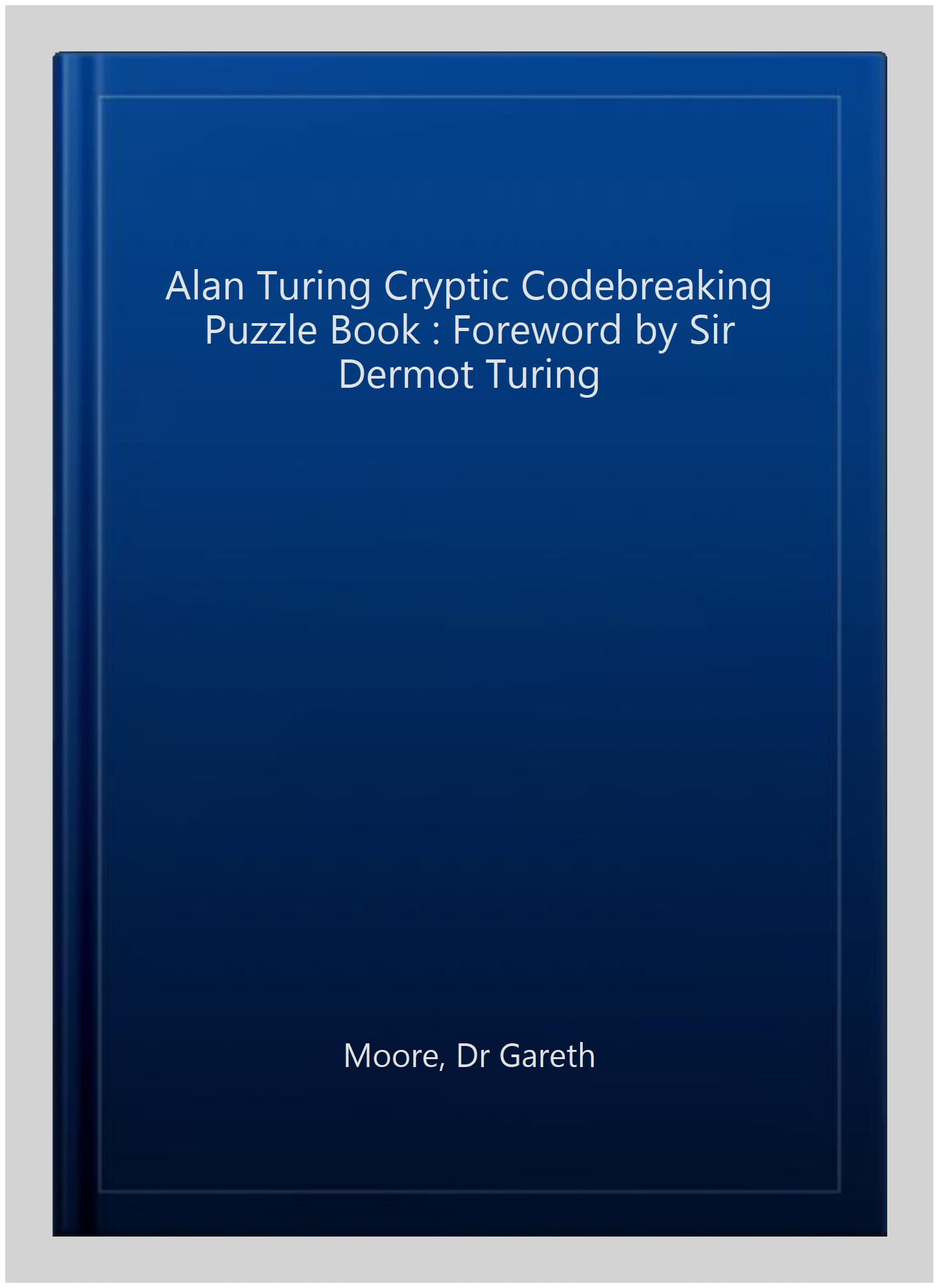 The Alan Turing Cryptic Codebreaking Puzzle Book: Foreword by Sir Dermot Turing