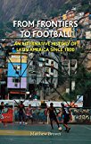 From Frontiers to Football – An Alternative History of Latin America since 1800