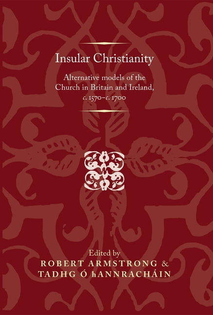 Insular Christianity: Alternative Models of the Church in Britain and ...