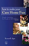 How to Make Your Care Home Fun: Simple Activities for People of All Abilities B