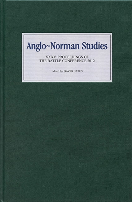 Anglo–Norman Studies XXXV – Proceedings of the Battle Conference 2012 Bates