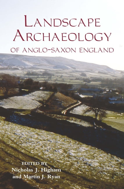 The Landscape Archaeology of Anglo–Saxon England Higham Ryan Lewis Karkov