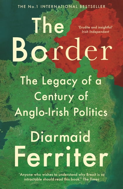 The Border: The Legacy of a Century of Anglo-Irish Politics,Di .
