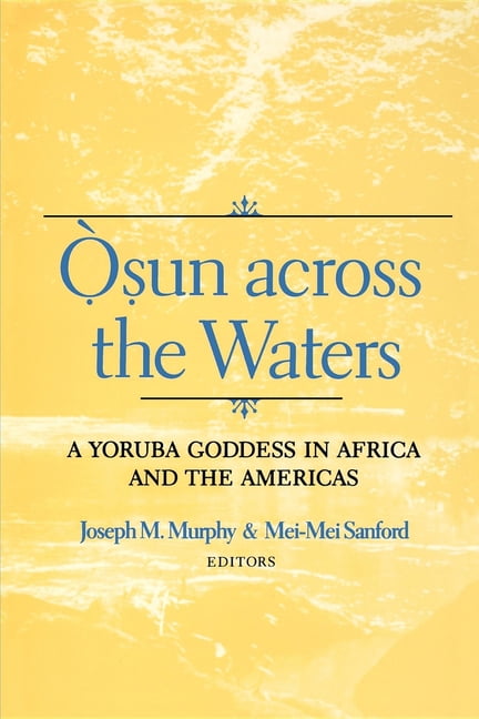 Osun across the Waters: A Yoruba Goddess in Afr. Murphy, Sanford<|
