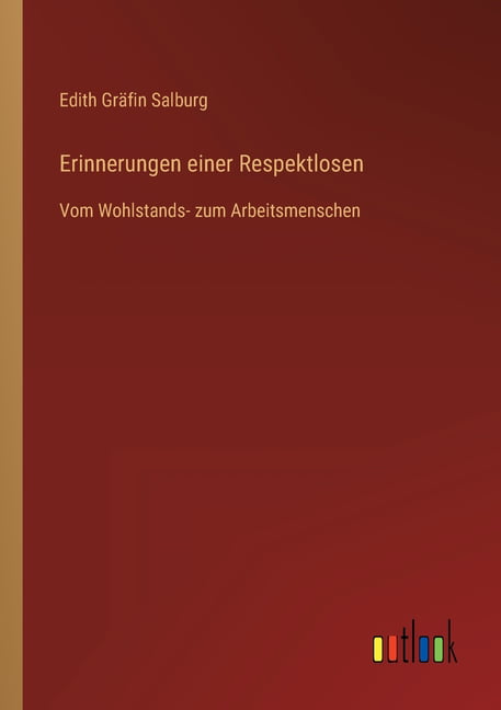 Salburg - Erinnerungen einer Respektlosen Vom Wohlstands- zum Arbeitsm - X555z