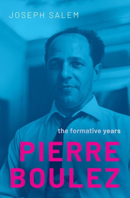 Pierre Boulez: The Formative Years by Joseph Salem NEW - Image 3
