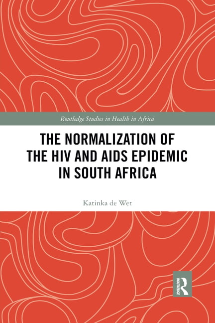 The Normalization of the HIV and AIDS Epidemic in South Afric... - 9780367784065
