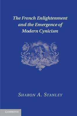 The French Enlightenment and the Emergence of Modern Cynicism Stanley Hardback