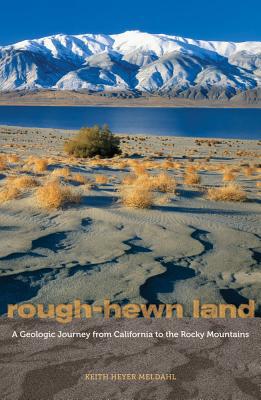 Rough-Hewn Land: A Geologic Journey from California to the Rockies, K.H. Meldahl