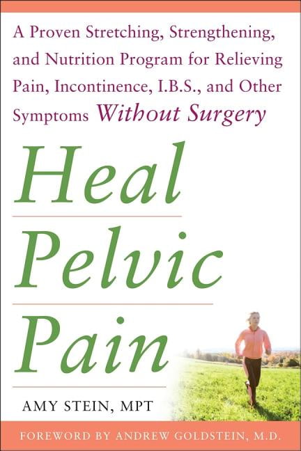 Heal Pelvic Pain: The Proven Stretching, Strengthening, and Nutrition Program for Relieving Pain, Incontinence,& I.B.S, and Other Symptoms Without Surgery