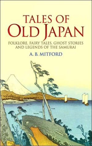 Tales of Old Japan: Folklore, Fairy Tales, Ghost Stories and Legends of the...