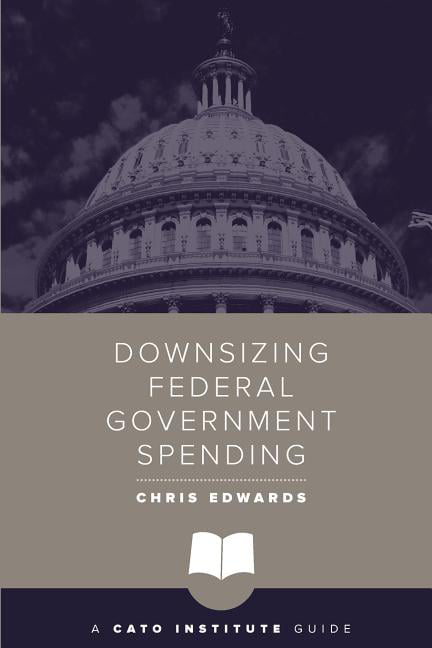 Downsizing Federal Government Spending by Dr Chris Edwards (Paperback, 2017)
