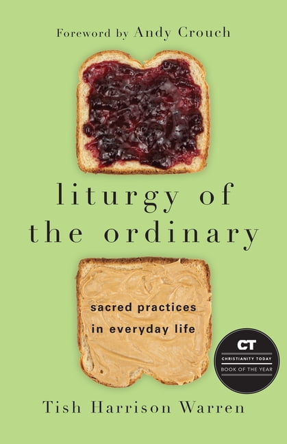 Liturgy of the Ordinary  Sacred Practices in Everyday Life b... - 9780830846788