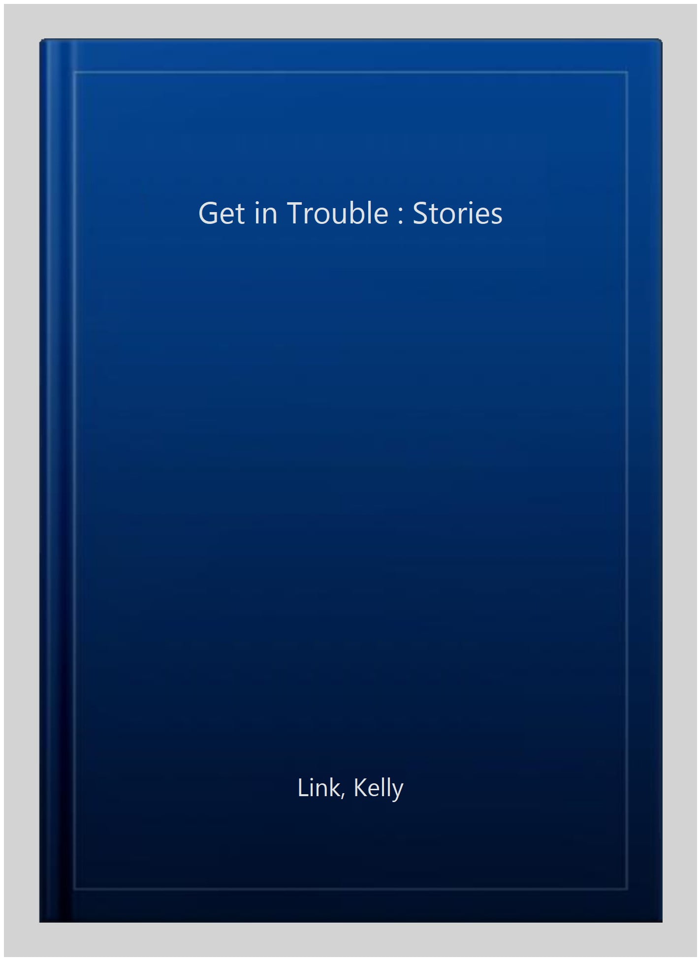 Get in Trouble: Stories By Kelly Link