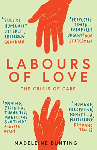 Labours of Love: The Crisis of Care By Madeleine Bunting. 9781783783816