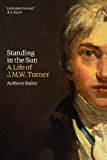 Standing in the Sun - A life of J.M.W. Turner By Anthony Bailey