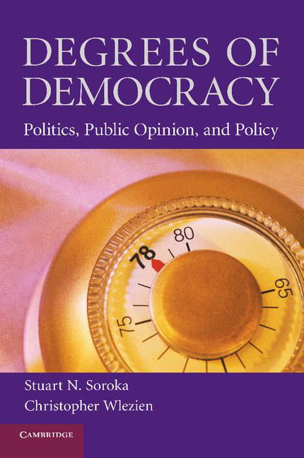 Degrees of Democracy Politics, Public Opinion, and Policy Soroka Wlezien