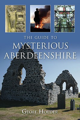 The Guide to Mysterious Aberdeenshire by Geoff Holder - 9780752449883