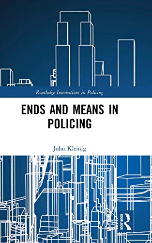 Ends and Means in Policing by John Kleinig - 9780367025281