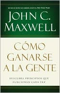 Cmo ganarse a la gente by John C. Maxwell -