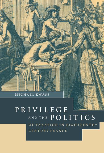 Privilege and the Politics of Taxation in Eighteenth-Century France Kwass