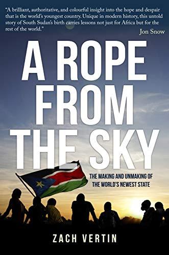 A Rope from the Sky: The Making and Unmaking of the World's Newest State By Zac