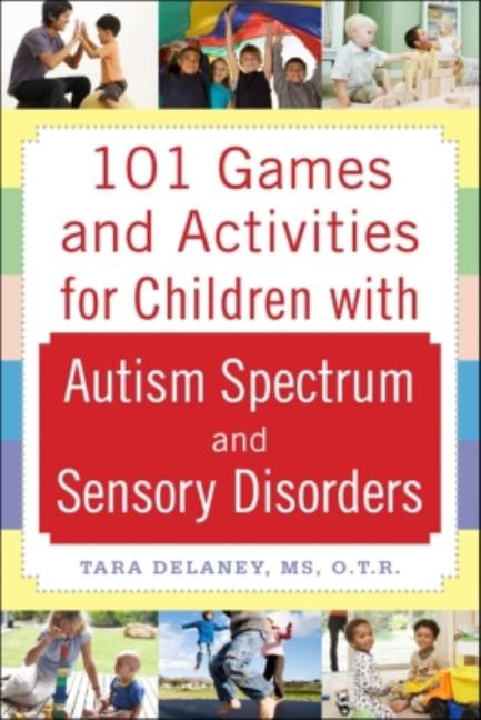 101 Games and Activities for Children With Autism, Asperger’s and Sensory Processing Disorders
