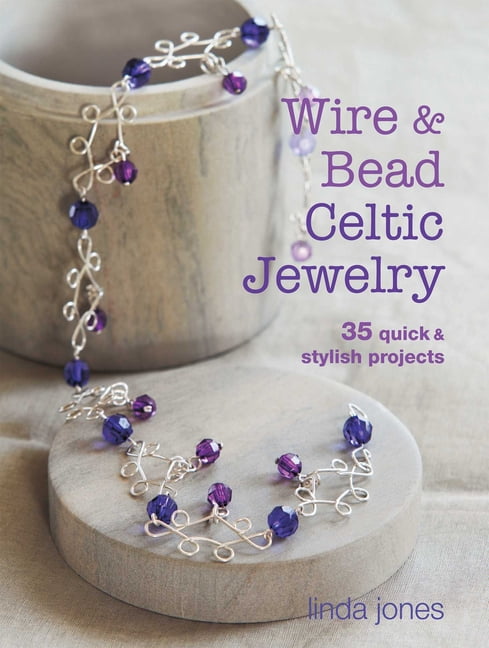 Wire and Bead Celtic Jewelry: 35 quick & stylish projects book by Linda Jones