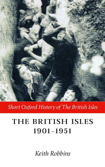 The British Isles 1901-1951 (Short Oxford History of the British Isles), Robbins