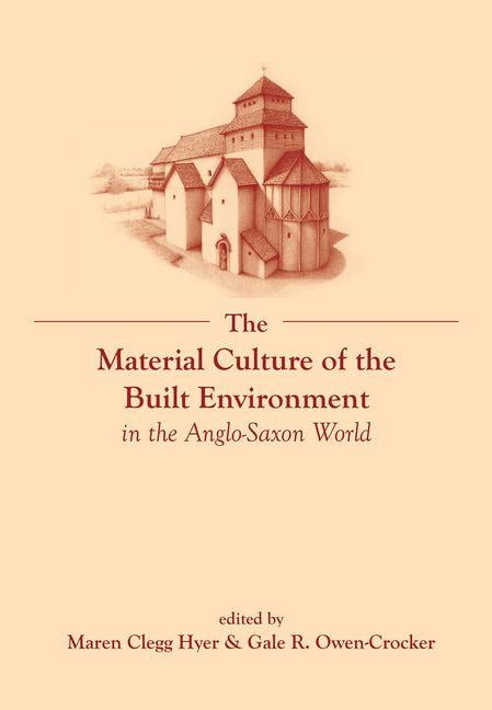 The Material Culture of the Built Environment in the Anglo–Saxon World Clegg