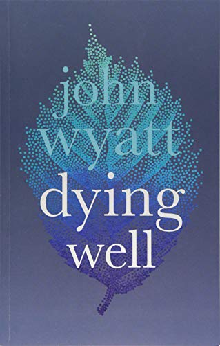 Dying Well : Dying Faithfully John Wyatt - Image 2