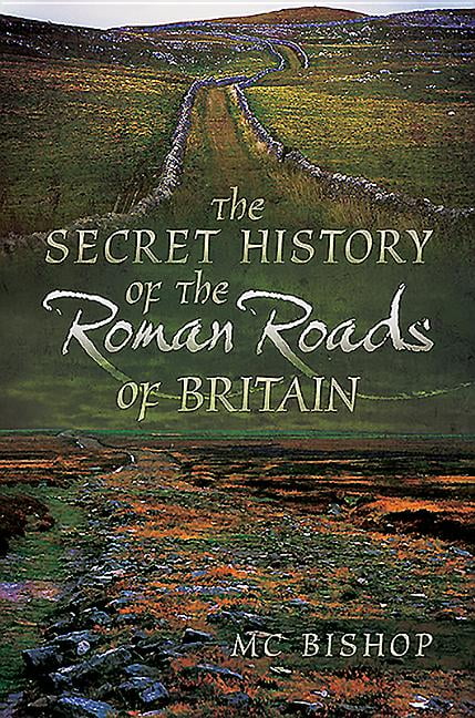 The Secret History of the Roman Roads of Britain