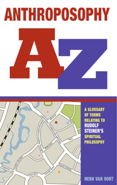 Anthroposophy A-Z: A Glossary of Terms Relating to Rudolf Steiner's Spiritual P