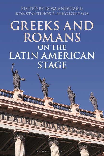 Greeks and Romans on the Latin American Stage by Rosa Andjar... - 9781350193888