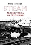 Steam Around York & the East Riding-Mike Hitches