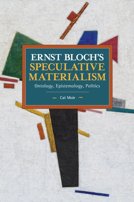 Ernst Bloch's Speculative Materialism: Ontology, Epistemology, Politics by Cat M