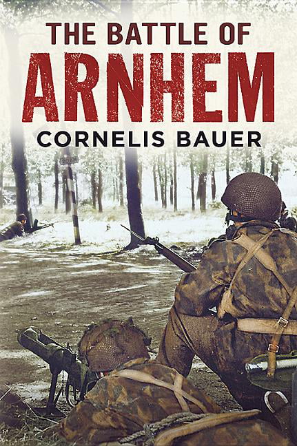 The Battle of Arnhem: The Betrayal Myth Refuted, Cornelius Bauer, Excellent Book
