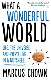 What a Wonderful World: Life, the Universe and . Chown**