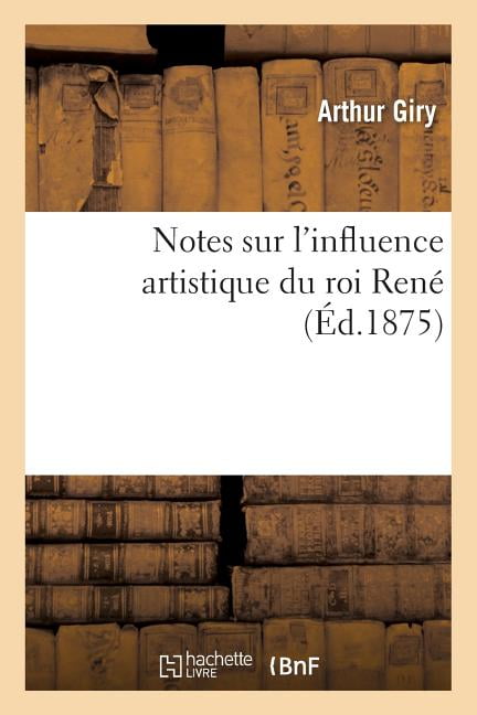 GIRY-A - Notes sur l'influence artistique du roi Ren - New paperback o - X555z