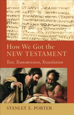 How We Got the New Testament – Text, Transmission, Translation Porter Evans