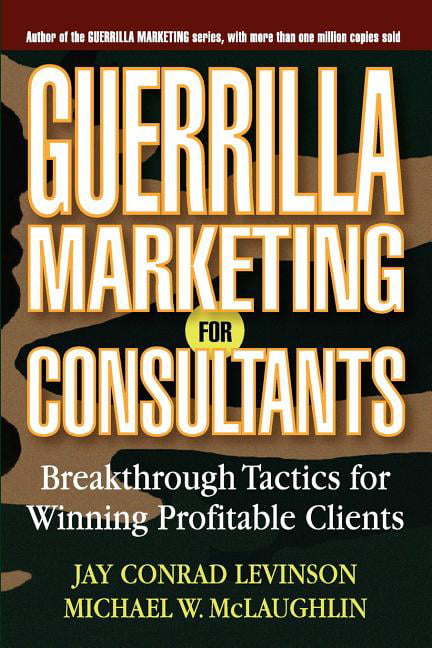 Guerrilla Marketing for Consultants: Breakthrough Tactics for Winning Profitabl