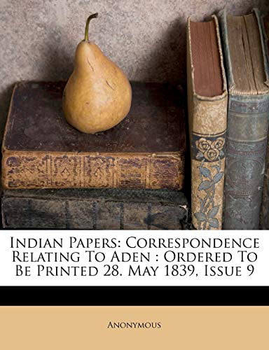 Anonymous - Indian Papers  Correspondence Relating To Aden   Ordered T - X555z