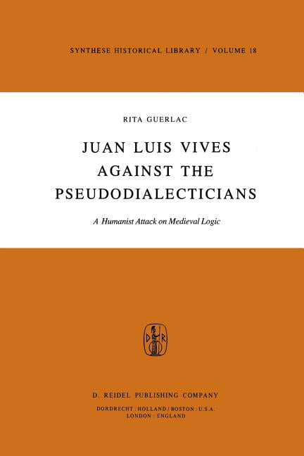 Juan Luis Vives Against the Pseudodialecticians by R. Guerlac -