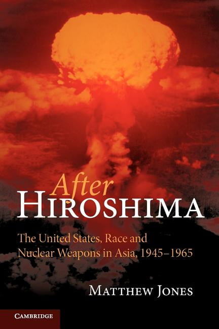 After Hiroshima The United States, Race and Nuclear Weapons in Asia, 1945–1965