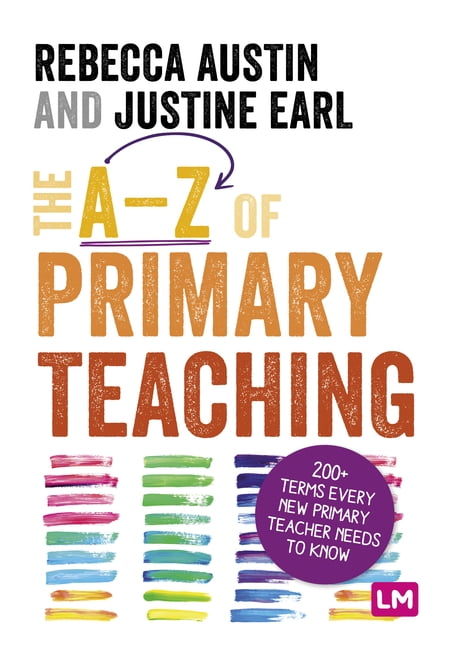 The A-Z of Primary Teaching by Rebecca Austin, Justine Earl - 9781529779851