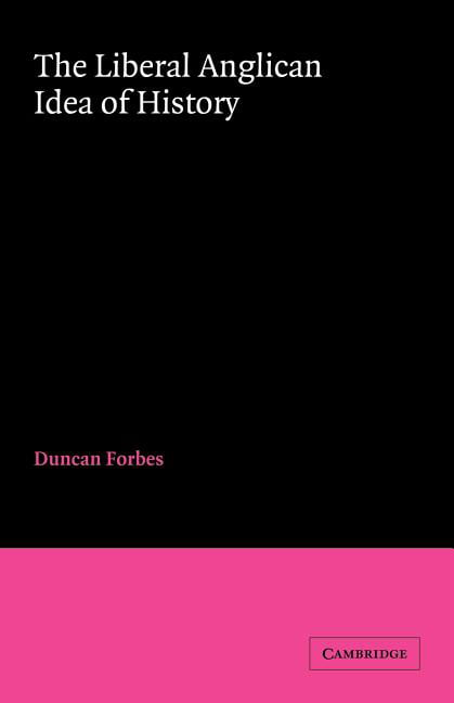 The Liberal Anglican Idea of History by Duncan Forbes - 9780521026116