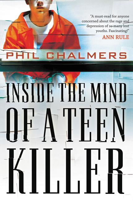Inside the Mind of a Teen Killer by Phil Chalmers - 9781595559777