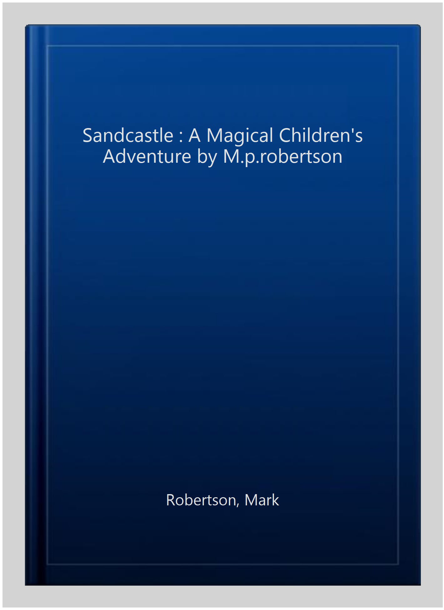 The Sandcastle: a magical children’s adventure by M.P.Robertson By M.P. Roberts
