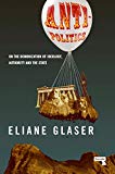Anti-Politics: On the Demonization of Ideology, Authority... - Eliane Glaser